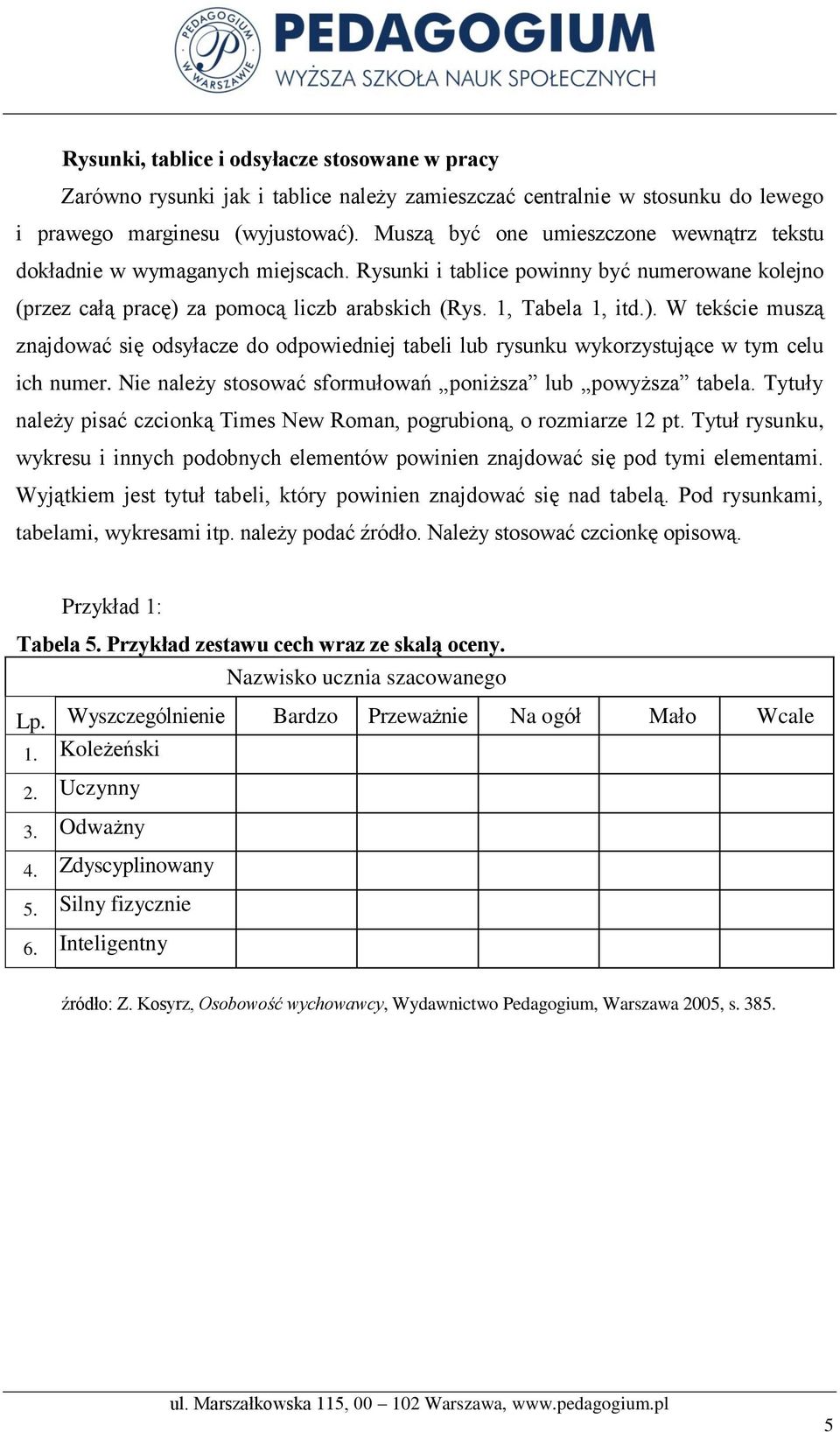 za pomocą liczb arabskich (Rys. 1, Tabela 1, itd.). W tekście muszą znajdować się odsyłacze do odpowiedniej tabeli lub rysunku wykorzystujące w tym celu ich numer.