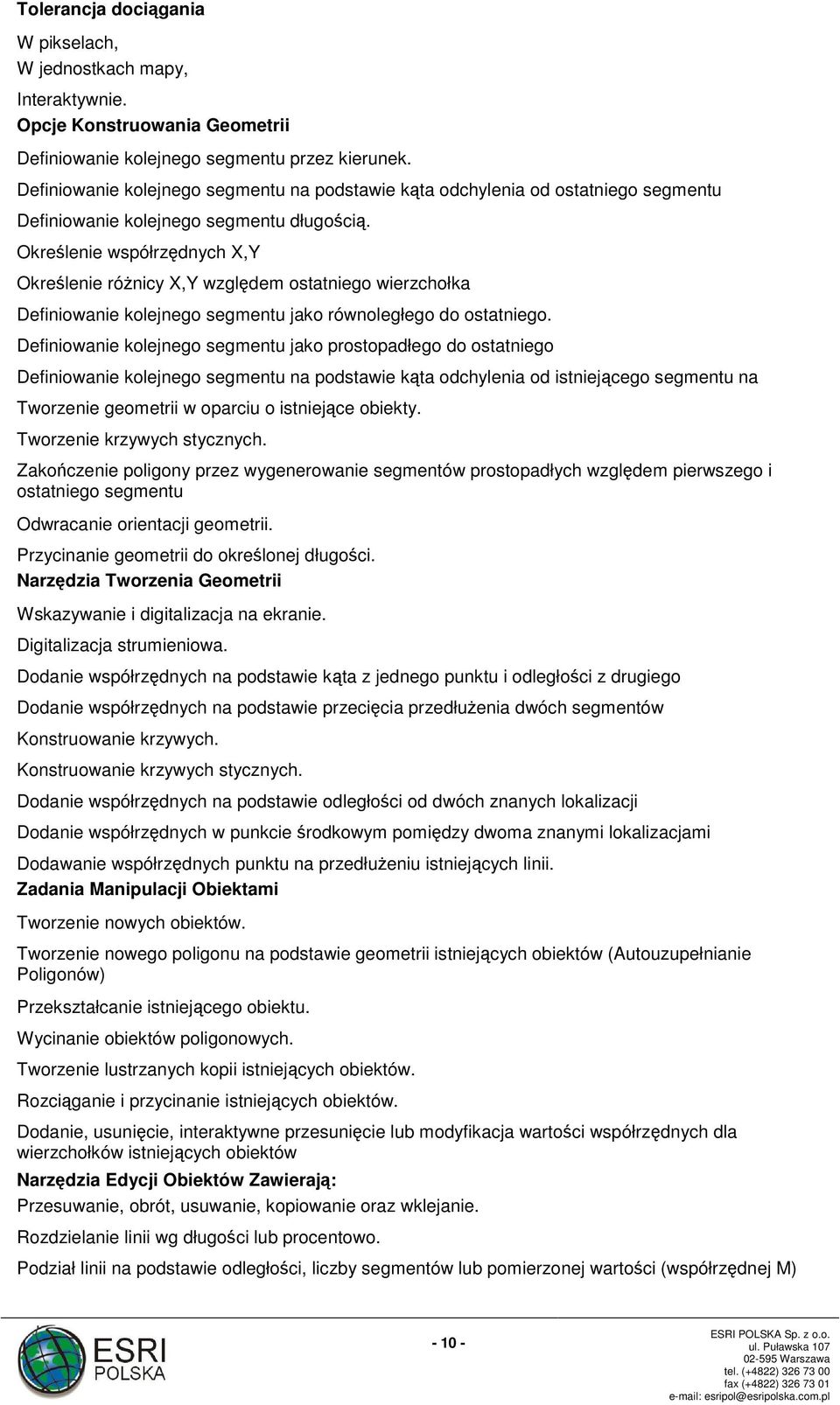 Określenie współrzędnych X,Y Określenie różnicy X,Y względem ostatniego wierzchołka Definiowanie kolejnego segmentu jako równoległego do ostatniego.