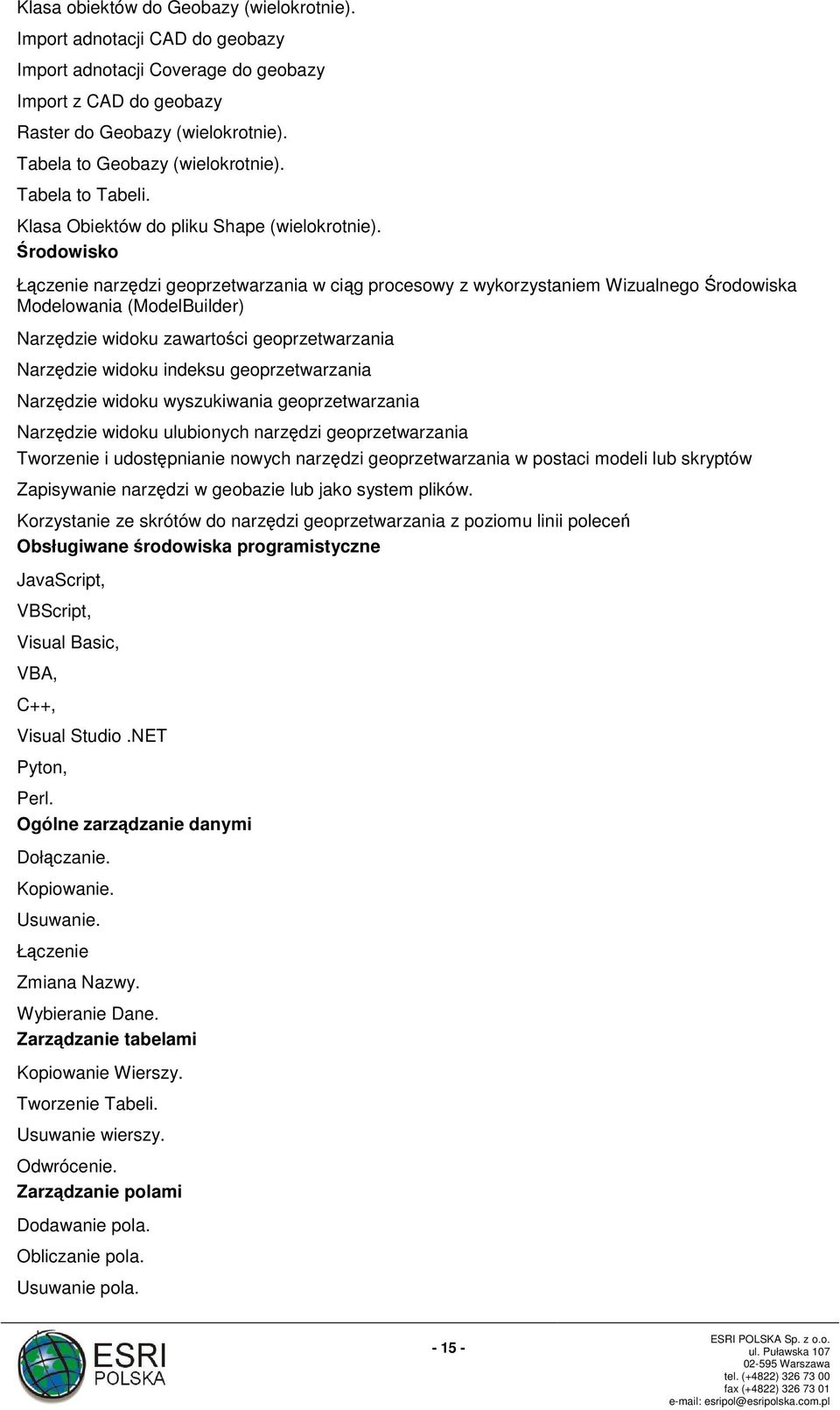 Środowisko Łączenie narzędzi geoprzetwarzania w ciąg procesowy z wykorzystaniem Wizualnego Środowiska Modelowania (ModelBuilder) Narzędzie widoku zawartości geoprzetwarzania Narzędzie widoku indeksu