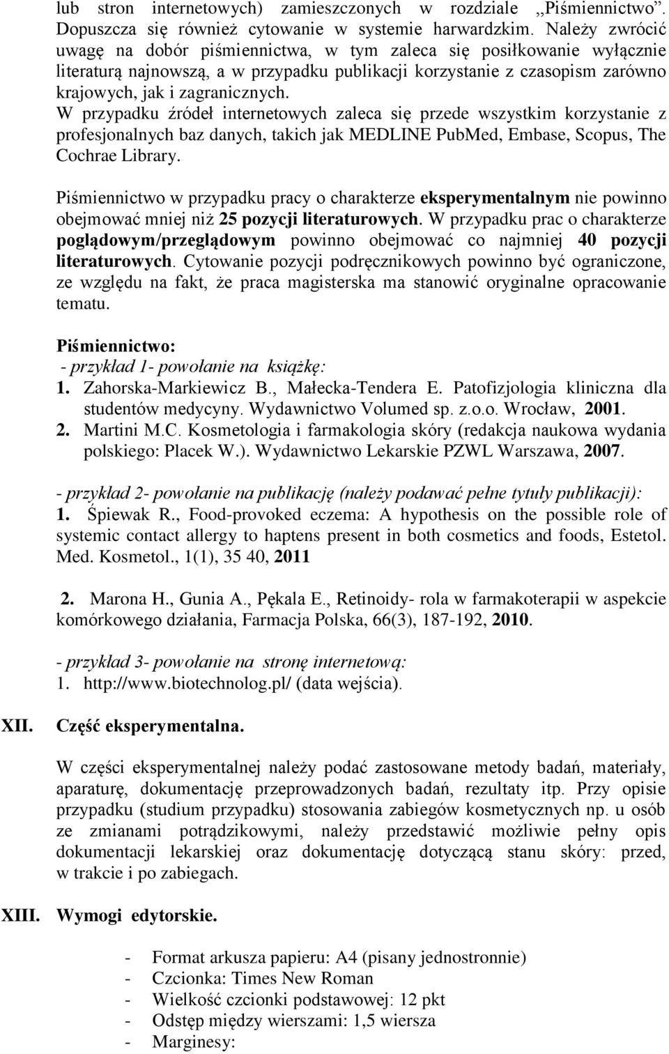 W przypadku źródeł internetowych zaleca się przede wszystkim korzystanie z profesjonalnych baz danych, takich jak MEDLINE PubMed, Embase, Scopus, The Cochrae Library.