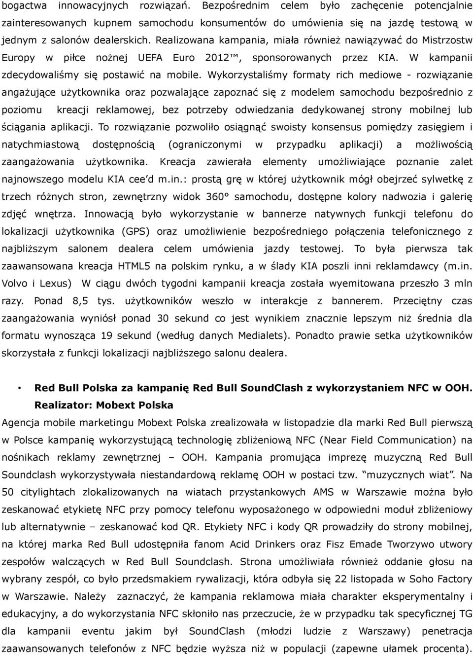 Wykorzystaliśmy formaty rich mediowe - rozwiązanie angażujące użytkownika oraz pozwalające zapoznać się z modelem samochodu bezpośrednio z poziomu kreacji reklamowej, bez potrzeby odwiedzania