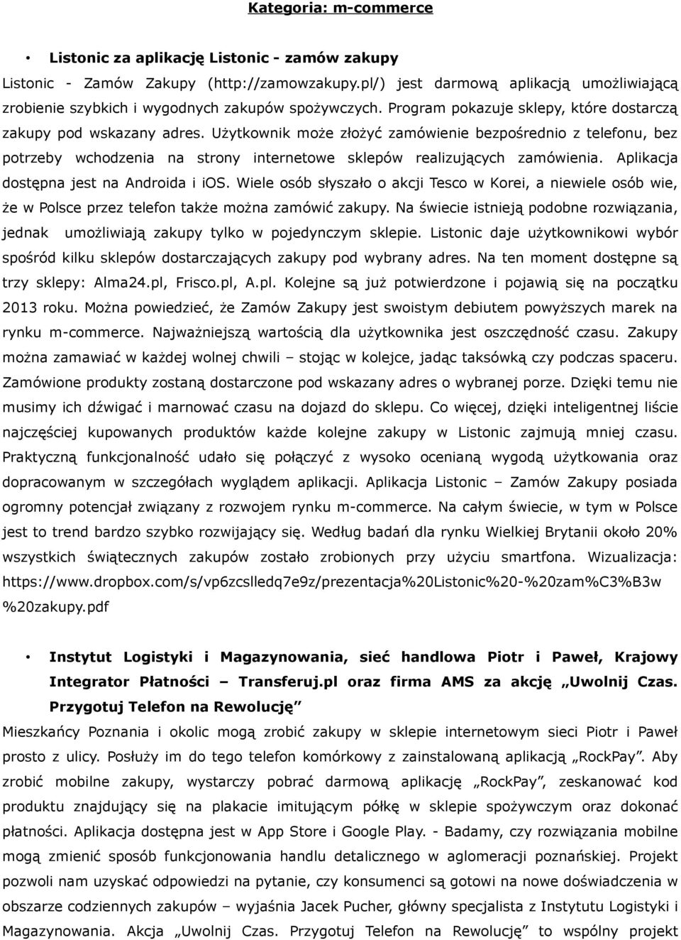 Użytkownik może złożyć zamówienie bezpośrednio z telefonu, bez potrzeby wchodzenia na strony internetowe sklepów realizujących zamówienia. Aplikacja dostępna jest na Androida i ios.