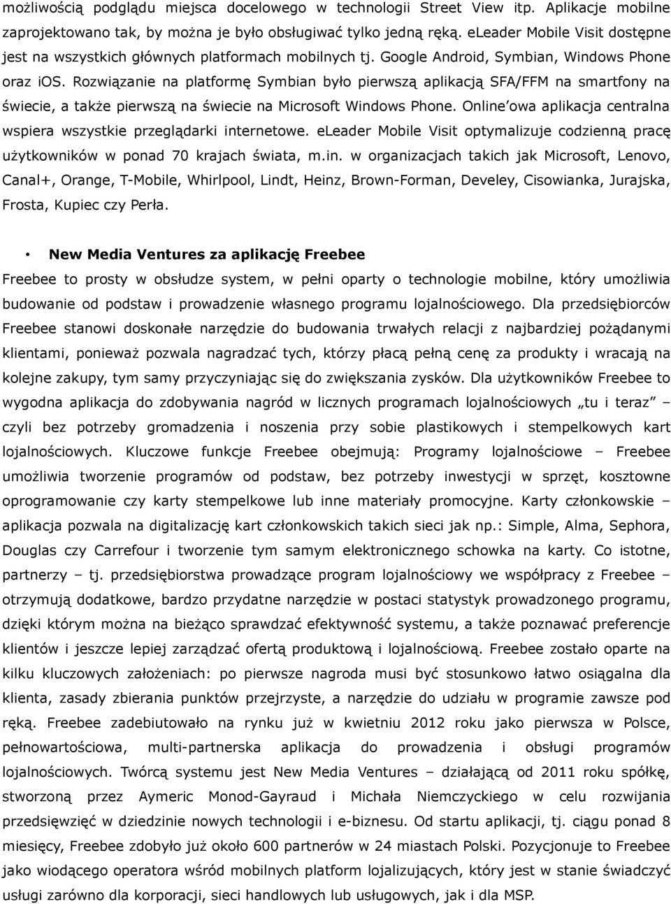 Rozwiązanie na platformę Symbian było pierwszą aplikacją SFA/FFM na smartfony na świecie, a także pierwszą na świecie na Microsoft Windows Phone.