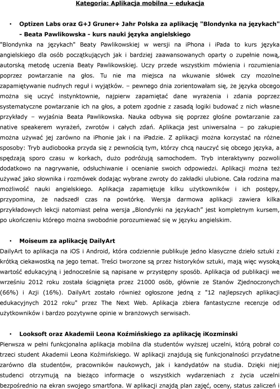 Uczy przede wszystkim mówienia i rozumienia poprzez powtarzanie na głos. Tu nie ma miejsca na wkuwanie słówek czy mozolne zapamiętywanie nudnych reguł i wyjątków.