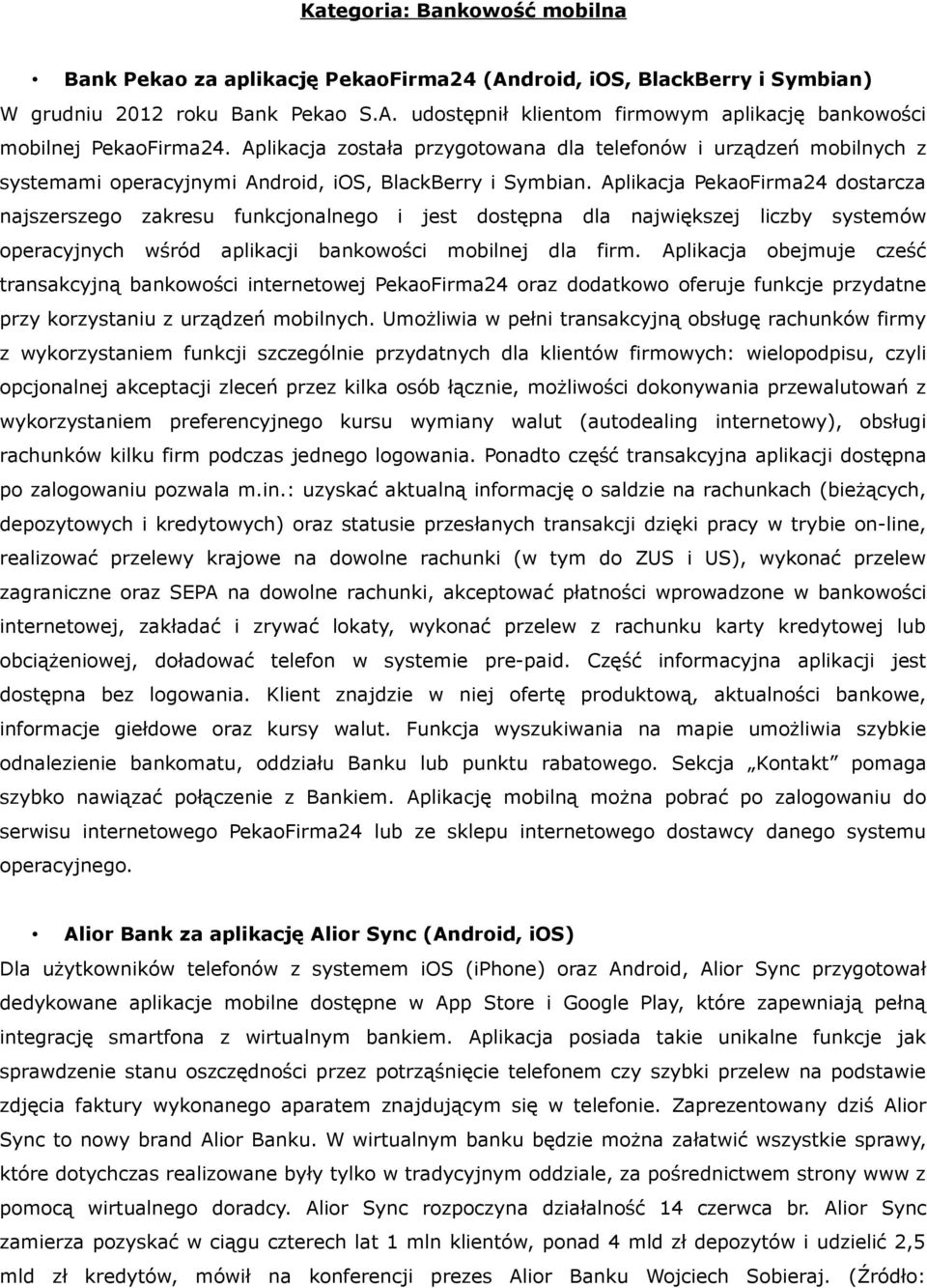 Aplikacja PekaoFirma24 dostarcza najszerszego zakresu funkcjonalnego i jest dostępna dla największej liczby systemów operacyjnych wśród aplikacji bankowości mobilnej dla firm.