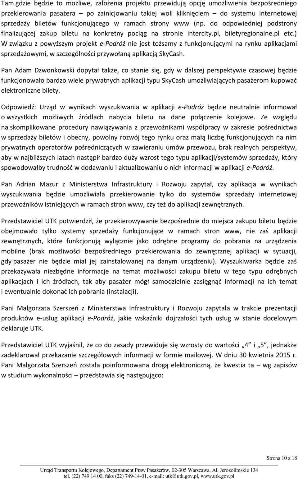 ) W związku z powyższym projekt e-podróż nie jest tożsamy z funkcjonującymi na rynku aplikacjami sprzedażowymi, w szczególności przywołaną aplikacją SkyCash.