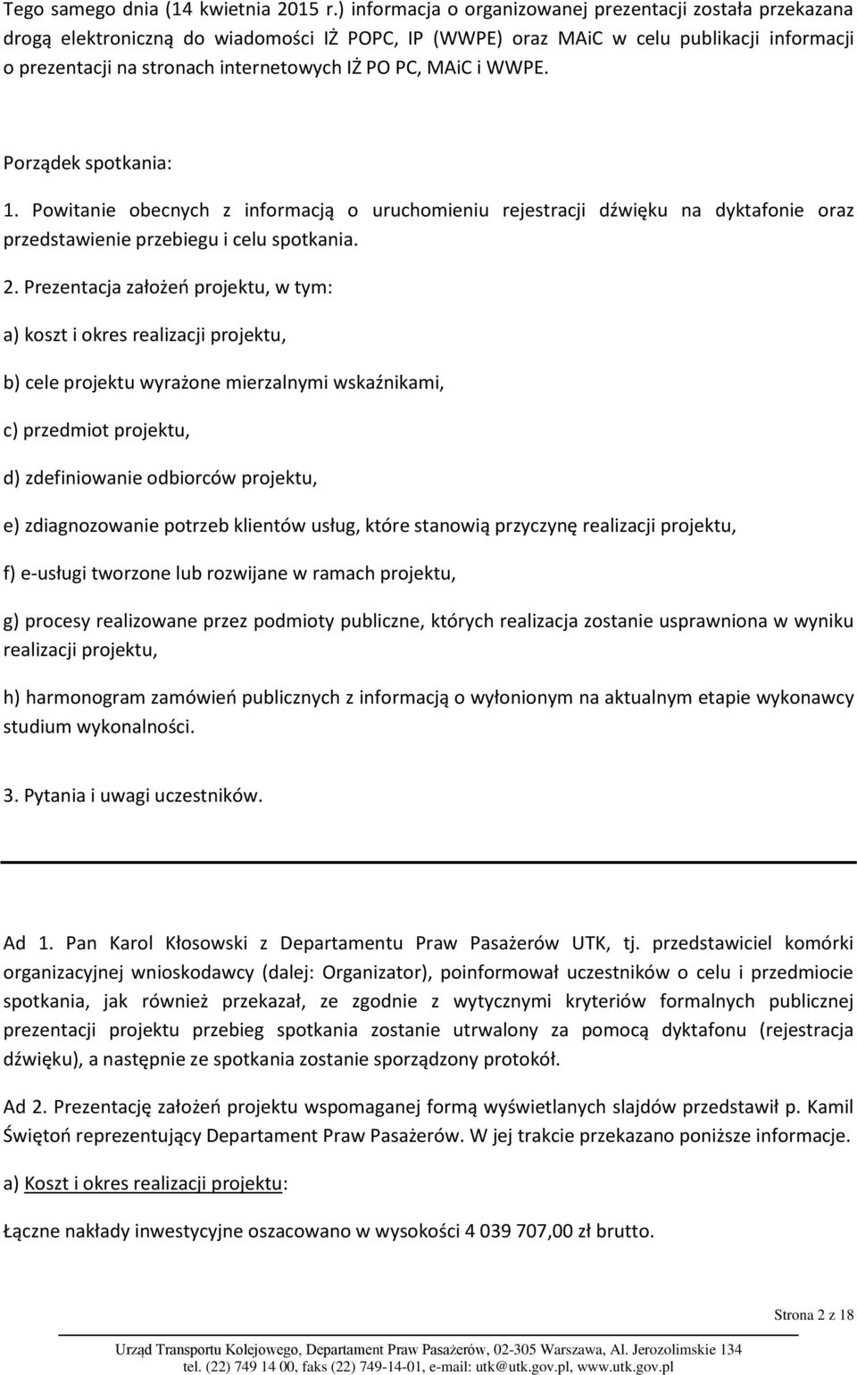 PC, MAiC i WWPE. Porządek spotkania: 1. Powitanie obecnych z informacją o uruchomieniu rejestracji dźwięku na dyktafonie oraz przedstawienie przebiegu i celu spotkania. 2.