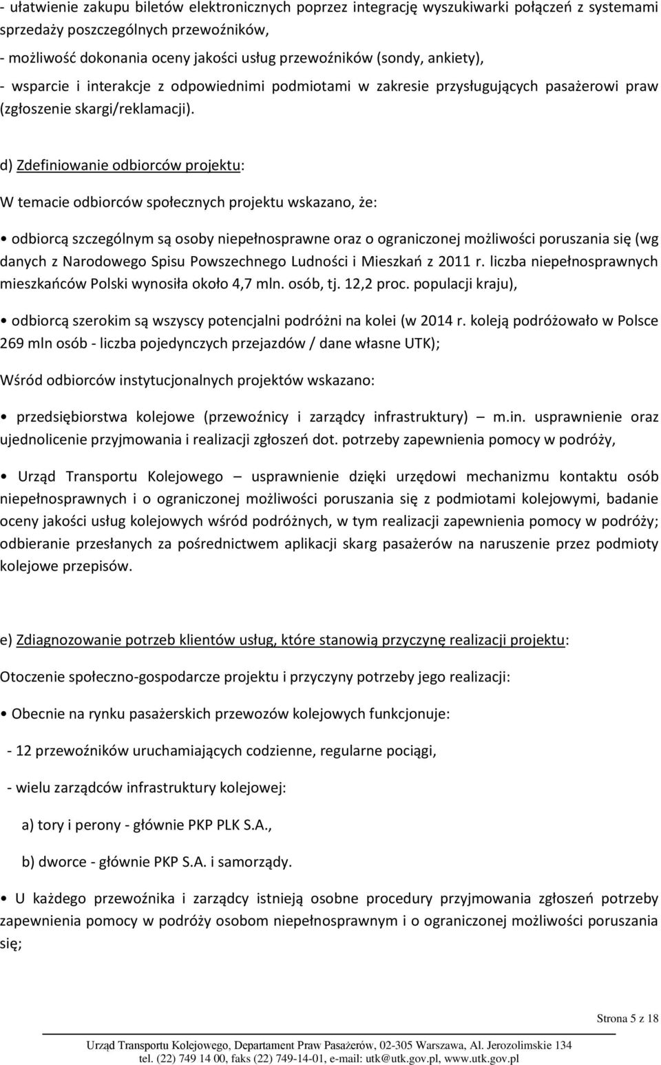 d) Zdefiniowanie odbiorców projektu: W temacie odbiorców społecznych projektu wskazano, że: odbiorcą szczególnym są osoby niepełnosprawne oraz o ograniczonej możliwości poruszania się (wg danych z