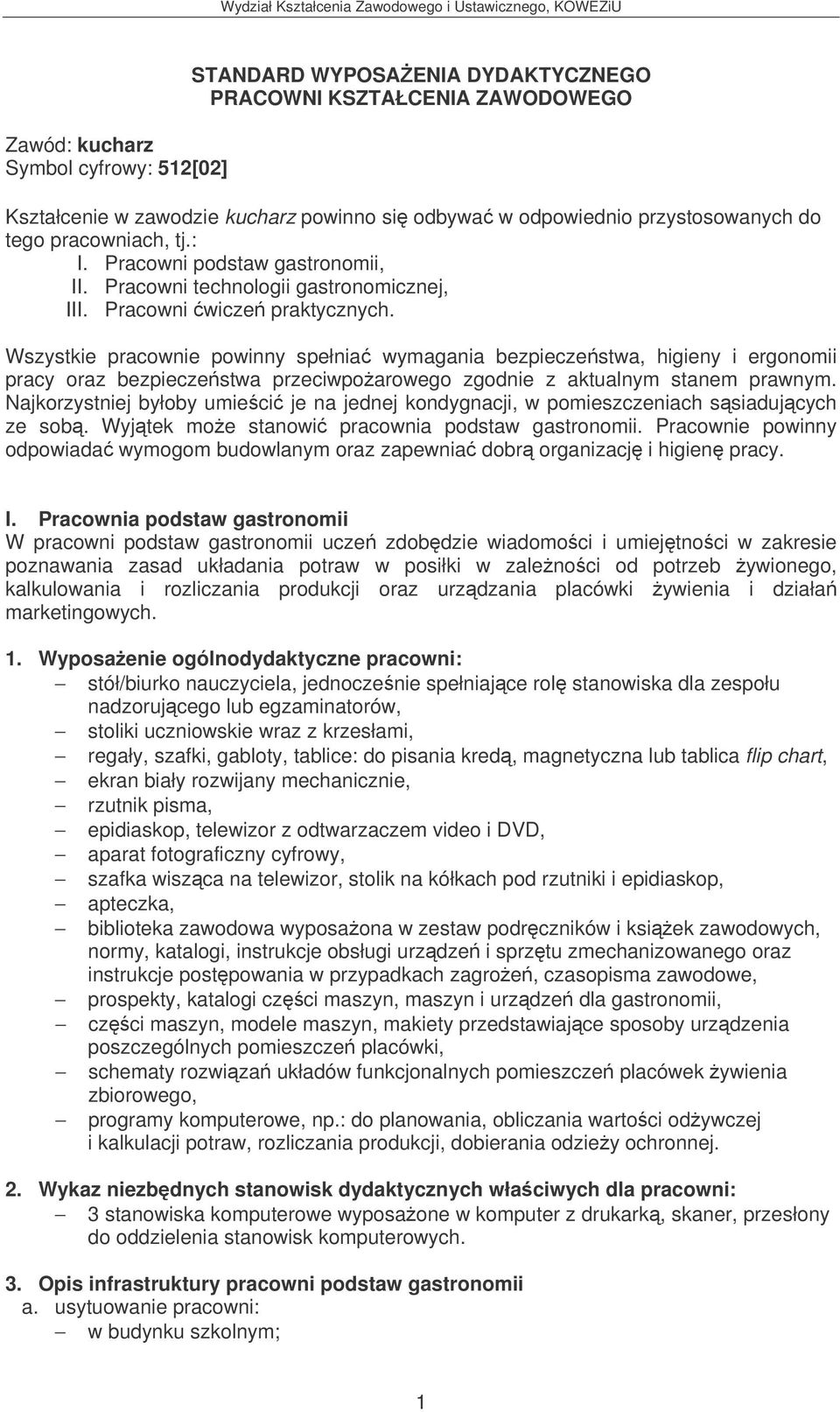 Wszystkie pracownie powinny spełnia wymagania bezpieczestwa, higieny i ergonomii pracy oraz bezpieczestwa przeciwpoarowego zgodnie z aktualnym stanem prawnym.