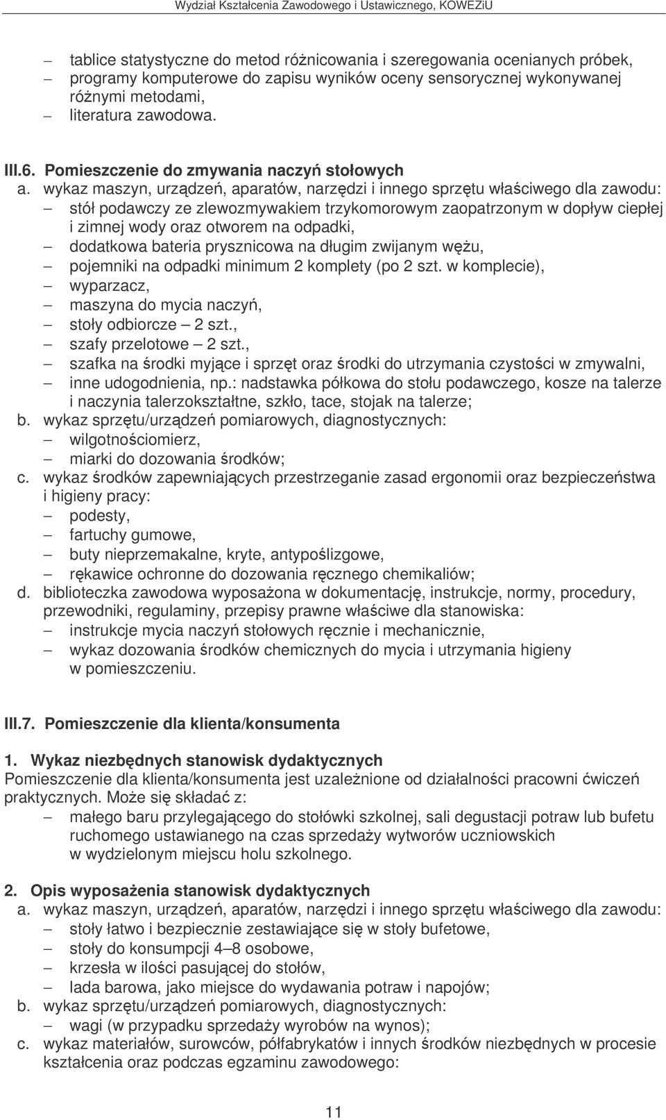 zwijanym wu, pojemniki na odpadki minimum 2 komplety (po 2 szt. w komplecie), wyparzacz, maszyna do mycia naczy, stoły odbiorcze 2 szt., szafy przelotowe 2 szt.