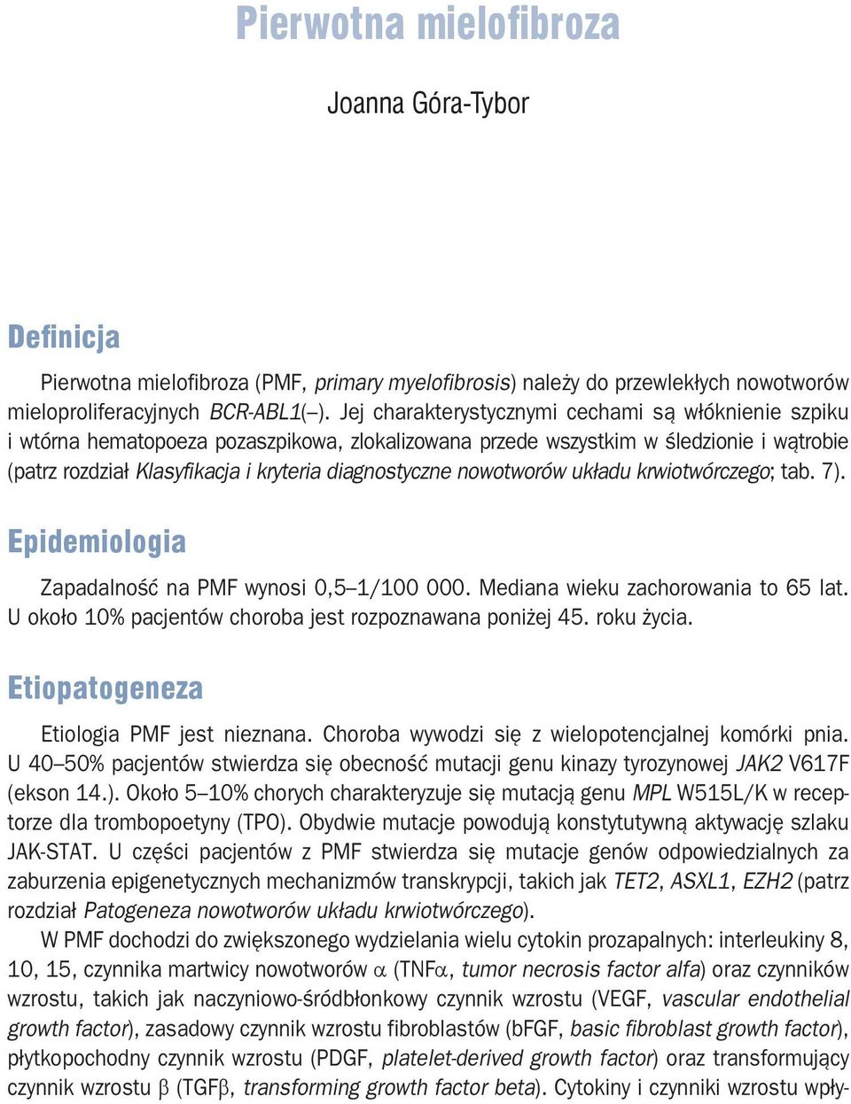 nowotworów układu krwiotwórczego; tab. 7). Epidemiologia Zapadalność na PMF wynosi 0,5/00 000. Mediana wieku zachorowania to 65 lat. U około 0% pacjentów choroba jest rozpoznawana poniżej 45.