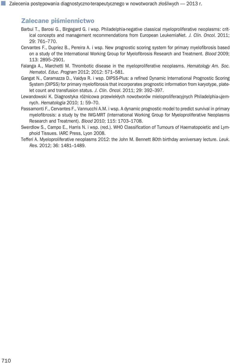 , Pereira A. i wsp. New prognostic scoring system for primary myelofibrosis based on a study of the International Working Group for Myelofibrosis Research and Treatment. Blood 2009; 3: 2895290.