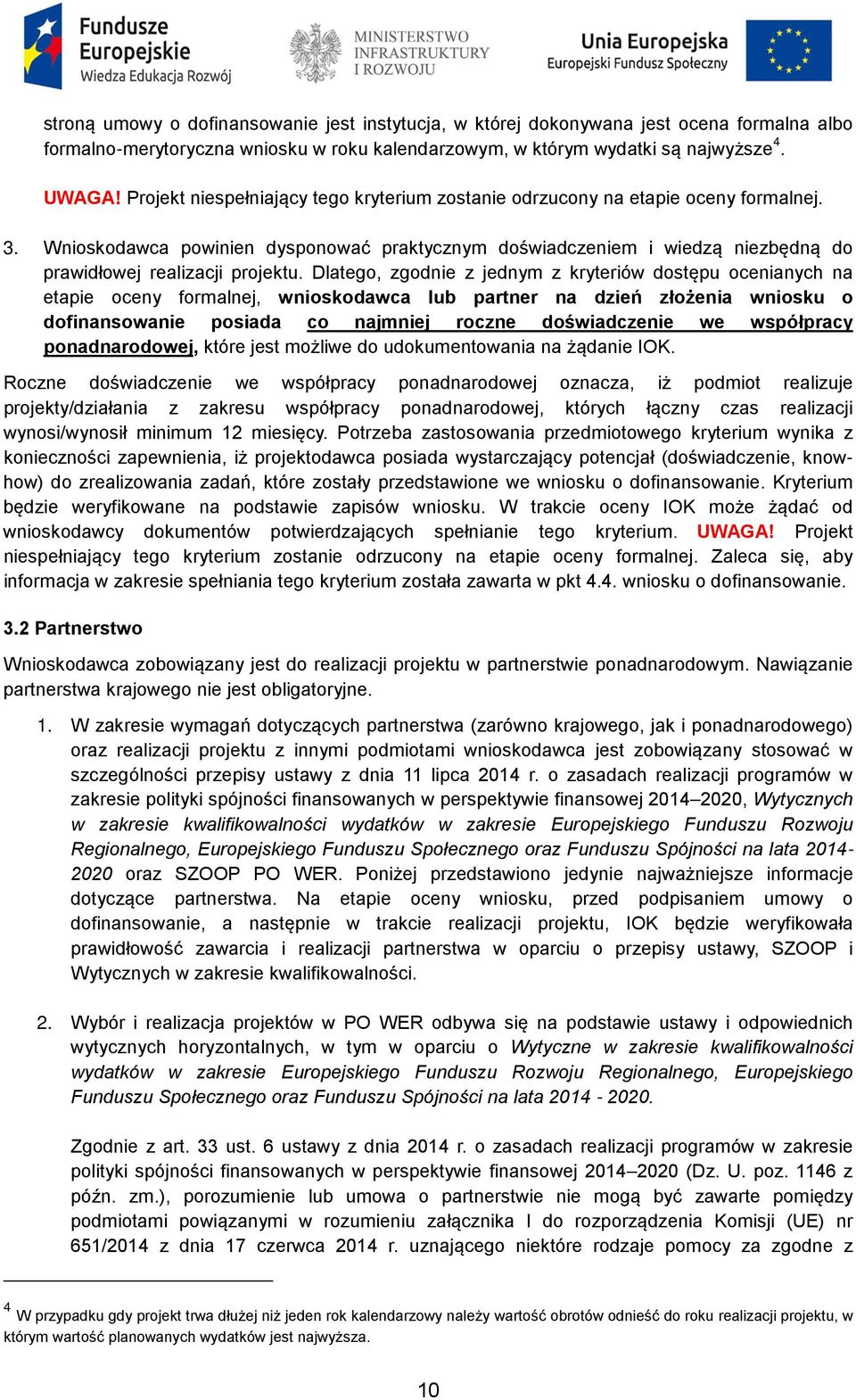 Wnioskodawca powinien dysponować praktycznym doświadczeniem i wiedzą niezbędną do prawidłowej realizacji projektu.