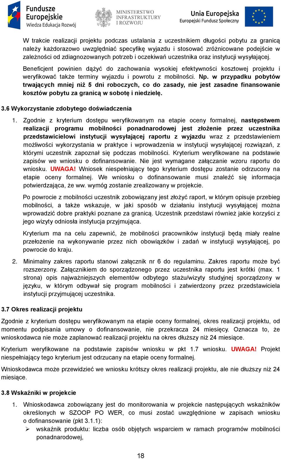 Beneficjent powinien dążyć do zachowania wysokiej efektywności kosztowej projektu i weryfikować także terminy wyjazdu i powrotu z mobilności. Np.