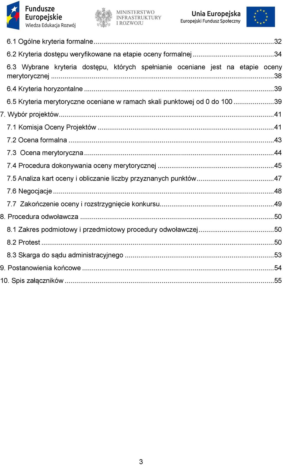 3 Ocena merytoryczna...44 7.4 Procedura dokonywania oceny merytorycznej...45 7.5 Analiza kart oceny i obliczanie liczby przyznanych punktów...47 7.6 Negocjacje...48 7.