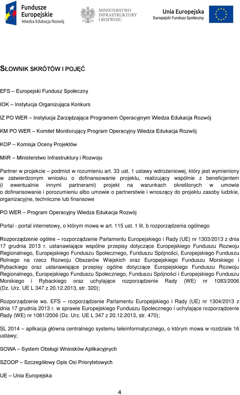 1 ustawy wdrożeniowej, który jest wymieniony w zatwierdzonym wniosku o dofinansowanie projektu, realizujący wspólnie z beneficjentem (i ewentualnie innymi partnerami) projekt na warunkach określonych