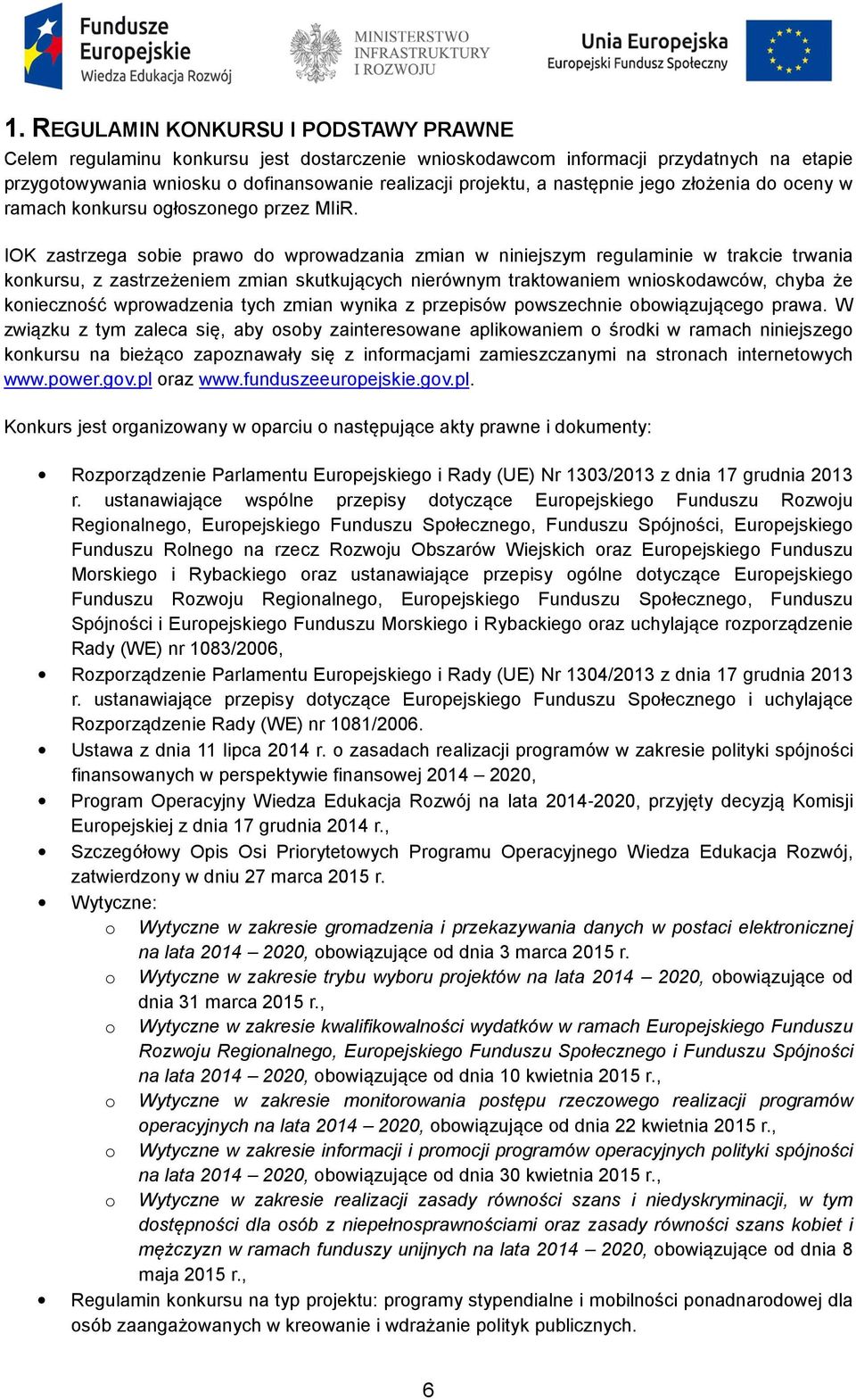 IOK zastrzega sobie prawo do wprowadzania zmian w niniejszym regulaminie w trakcie trwania konkursu, z zastrzeżeniem zmian skutkujących nierównym traktowaniem wnioskodawców, chyba że konieczność