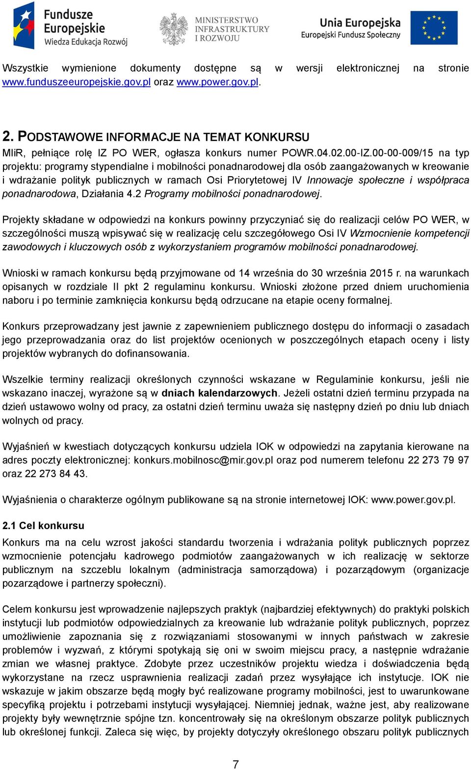 00-00-009/15 na typ projektu: programy stypendialne i mobilności ponadnarodowej dla osób zaangażowanych w kreowanie i wdrażanie polityk publicznych w ramach Osi Priorytetowej IV Innowacje społeczne i