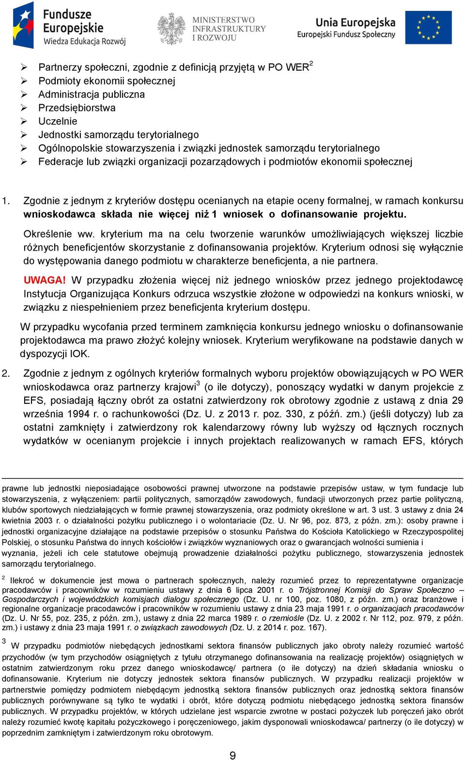 Zgodnie z jednym z kryteriów dostępu ocenianych na etapie oceny formalnej, w ramach konkursu wnioskodawca składa nie więcej niż 1 wniosek o dofinansowanie projektu. Określenie ww.