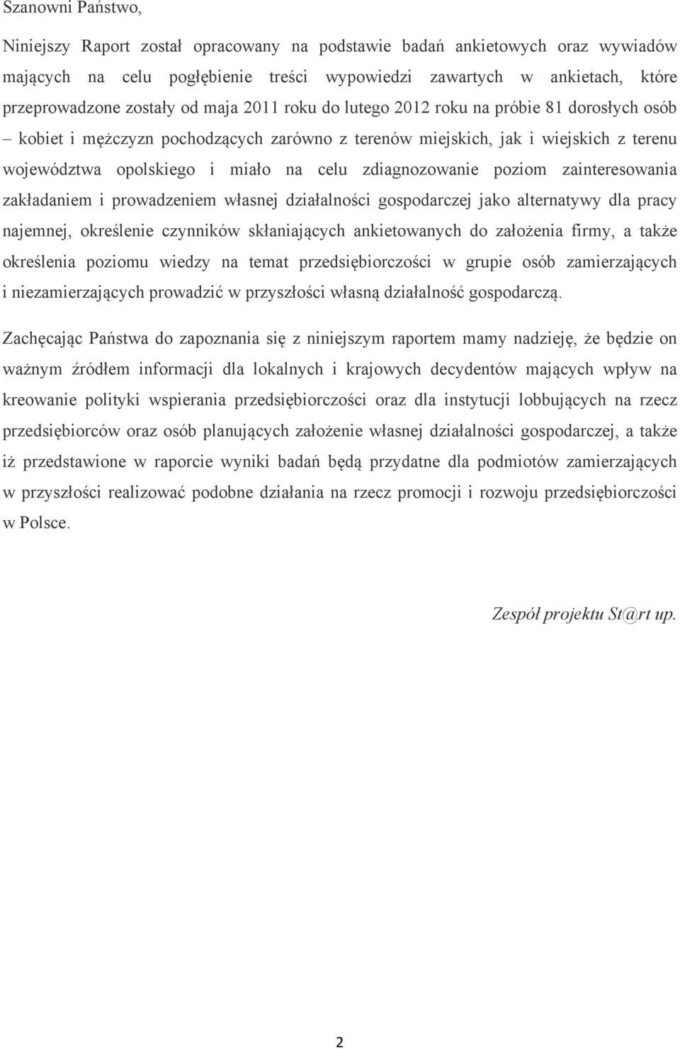 zdiagnozowanie poziom zainteresowania zakładaniem i prowadzeniem własnej działalności gospodarczej jako alternatywy dla pracy najemnej, określenie czynników skłaniających ankietowanych do założenia