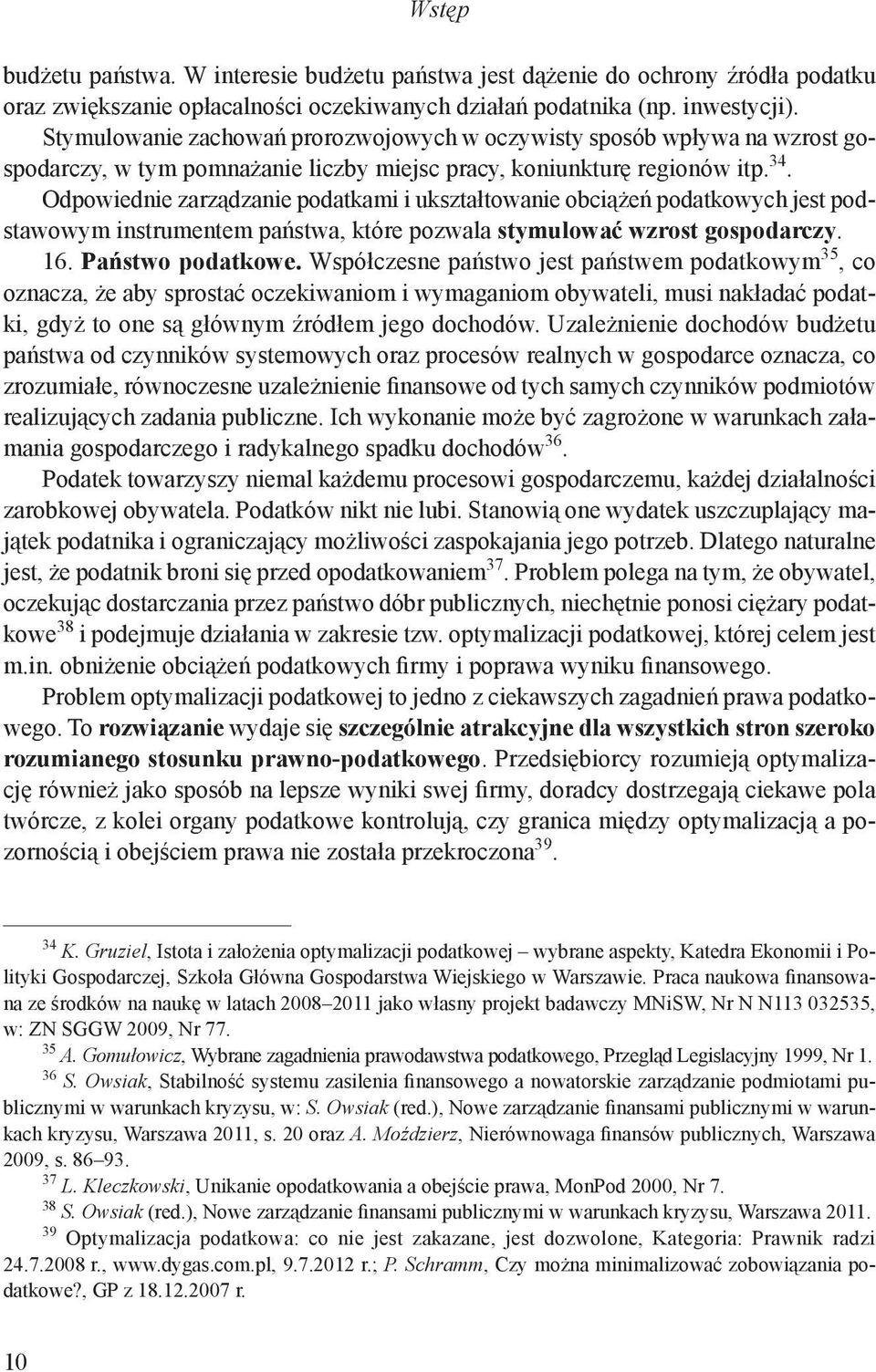 Odpowiednie zarządzanie podatkami i ukształtowanie obciążeń podatkowych jest podstawowym instrumentem państwa, które pozwala stymulować wzrost gospodarczy. 16. Państwo podatkowe.