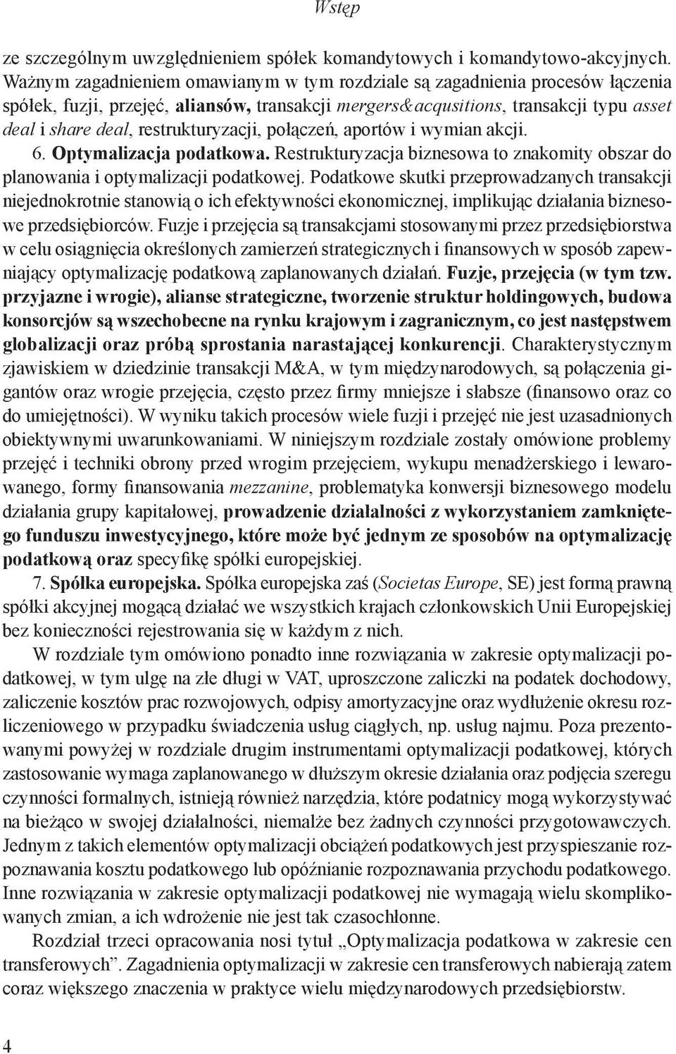 restrukturyzacji, połączeń, aportów i wymian akcji. 6. Optymalizacja podatkowa. Restrukturyzacja biznesowa to znakomity obszar do planowania i optymalizacji podatkowej.