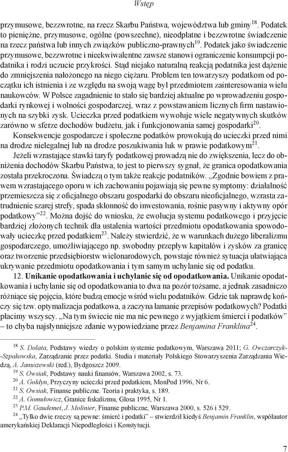 Podatek jako świadczenie przymusowe, bezzwrotne i nieekwiwalentne zawsze stanowi ograniczenie konsumpcji podatnika i rodzi uczucie przykrości.