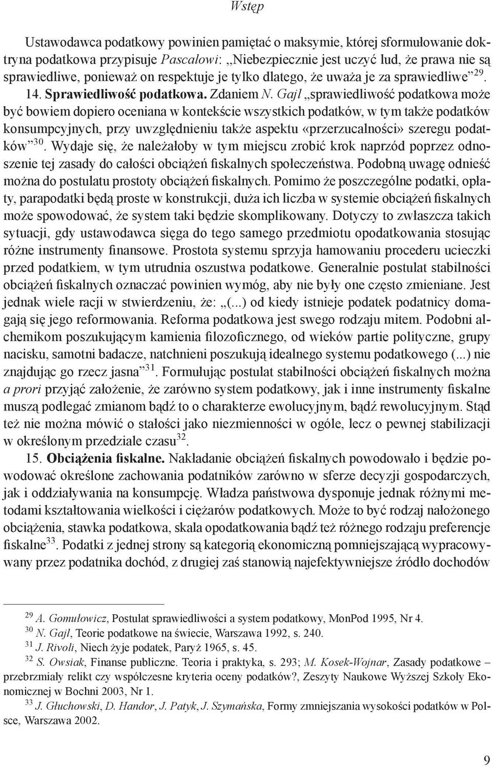 Gajl sprawiedliwość podatkowa może być bowiem dopiero oceniana w kontekście wszystkich podatków, w tym także podatków konsumpcyjnych, przy uwzględnieniu także aspektu «przerzucalności» szeregu