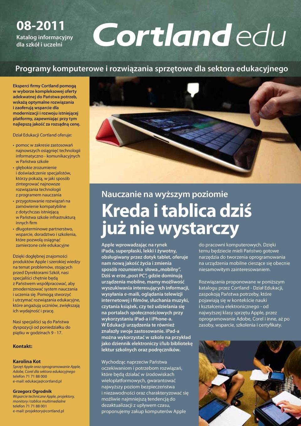 Dział Edukacji Cortland oferuje: pomoc w zakresie zastosowań najnowszych osiągnięć technologii informatyczno - komunikacyjnych w Państwa szkole głębokie zrozumienie i doświadczenie specjalistów,