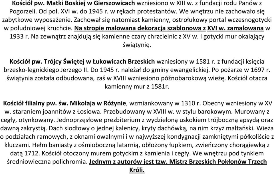 Na zewnątrz znajdująsiękamienne czary chrzcielnic z XV w. i gotycki mur okalający świątynię. Kościółpw. Trójcy Świętej włukowicach Brzeskich wzniesiony w 1581 r.