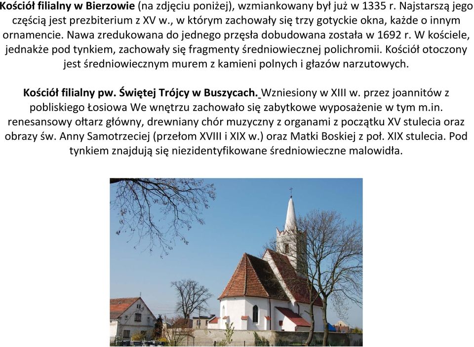 Kościółotoczony jest średniowiecznym murem zkamieni polnych igłazów narzutowych. Kościółfilialny pw. Świętej Trójcy w Buszycach.Wzniesiony w XIII w.