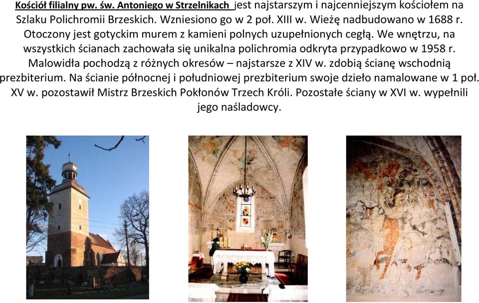 We wnętrzu, na wszystkich ścianach zachowała sięunikalna polichromia odkryta przypadkowo w 1958 r. Malowidła pochodzą z różnych okresów najstarsze z XIV w.