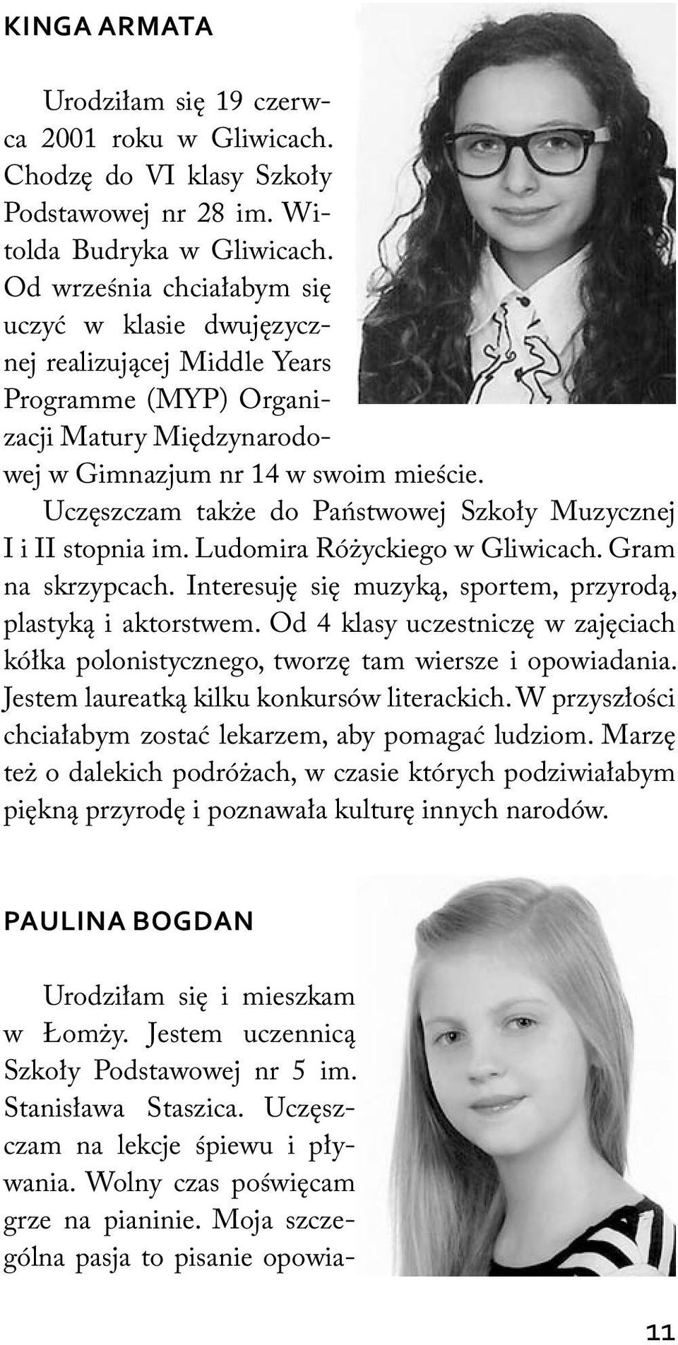 Uczęszczam także do Państwowej Szkoły Muzycznej I i II stopnia im. Ludomira Różyckiego w Gliwicach. Gram na skrzypcach. Interesuję się muzyką, sportem, przyrodą, plastyką i aktorstwem.