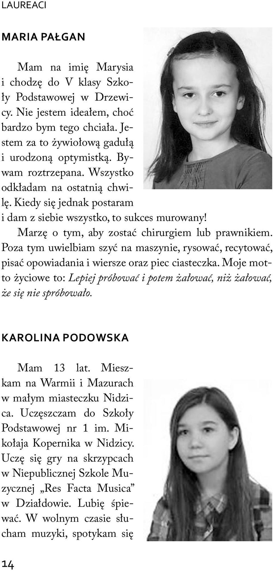 Poza tym uwielbiam szyć na maszynie, rysować, recytować, pisać opowiadania i wiersze oraz piec ciasteczka. Moje motto życiowe to: Lepiej próbować i potem żałować, niż żałować, że się nie spróbowało.