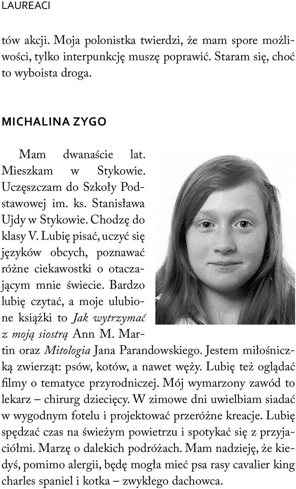 Bardzo lubię czytać, a moje ulubione książki to Jak wytrzymać z moją siostrą Ann M. Martin oraz Mitologia Jana Parandowskiego. Jestem miłośniczką zwierząt: psów, kotów, a nawet węży.