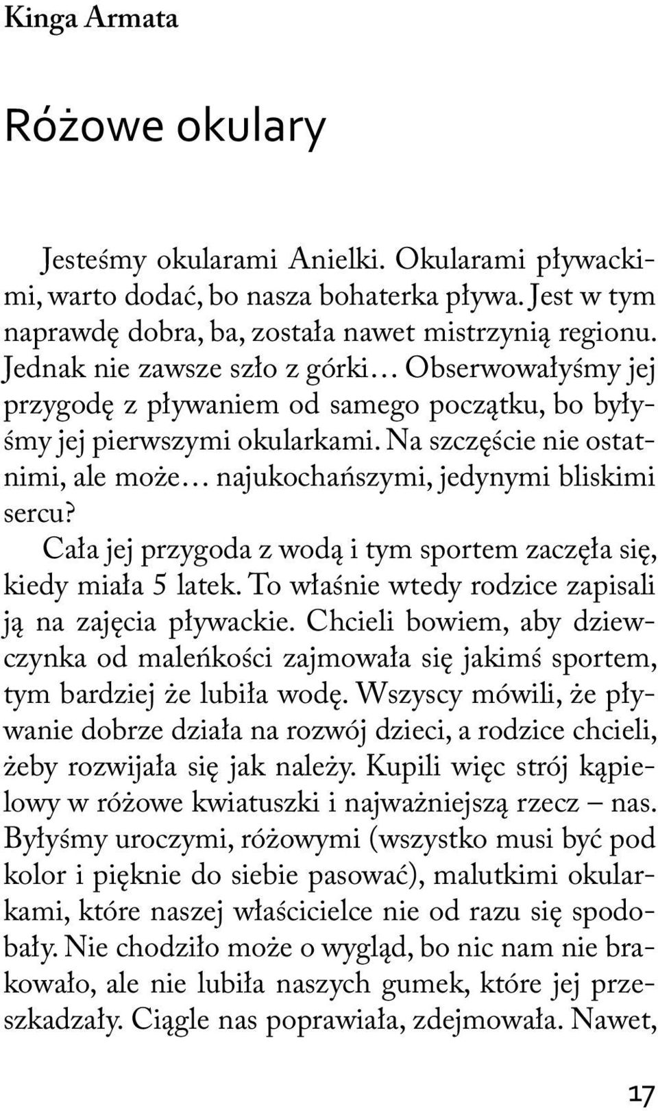 Na szczęście nie ostatnimi, ale może najukochańszymi, jedynymi bliskimi sercu? Cała jej przygoda z wodą i tym sportem zaczęła się, kiedy miała 5 latek.