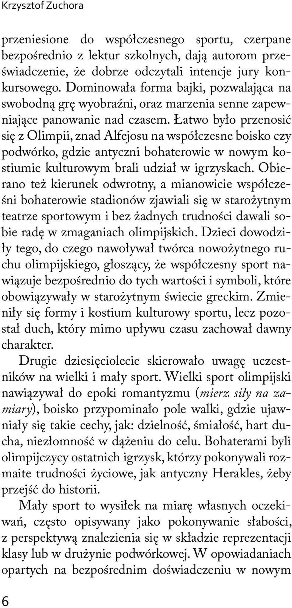 Łatwo było przenosić się z Olimpii, znad Alfejosu na współczesne boisko czy podwórko, gdzie antyczni bohaterowie w nowym kostiumie kulturowym brali udział w igrzyskach.