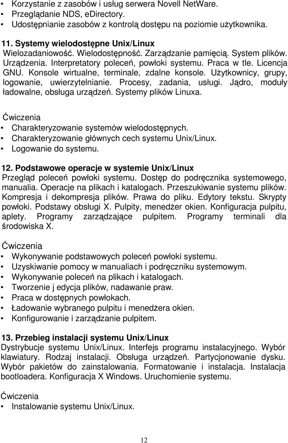 Konsole wirtualne, terminale, zdalne konsole. UŜytkownicy, grupy, logowanie, uwierzytelnianie. Procesy, zadania, usługi. Jądro, moduły ładowalne, obsługa urządzeń. Systemy plików Linuxa.