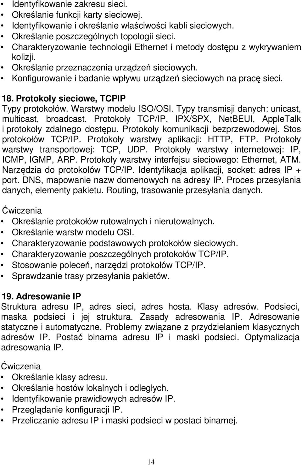 Protokoły sieciowe, TCPIP Typy protokołów. Warstwy modelu ISO/OSI. Typy transmisji danych: unicast, multicast, broadcast. Protokoły TCP/IP, IPX/SPX, NetBEUI, AppleTalk i protokoły zdalnego dostępu.