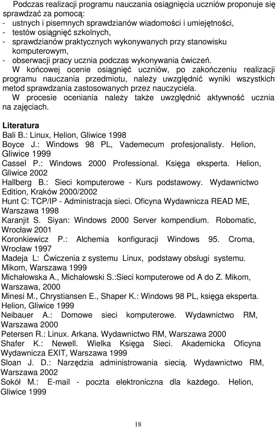 W końcowej ocenie osiągnięć uczniów, po zakończeniu realizacji programu nauczania przedmiotu, naleŝy uwzględnić wyniki wszystkich metod sprawdzania zastosowanych przez nauczyciela.