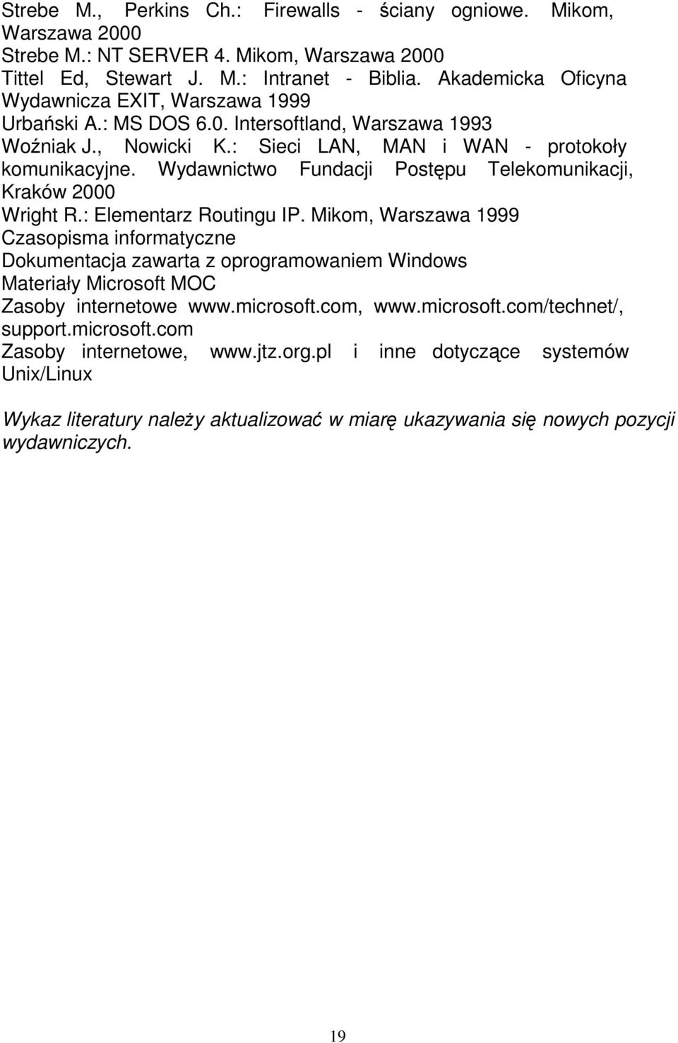 Wydawnictwo Fundacji Postępu Telekomunikacji, Kraków 2000 Wright R.: Elementarz Routingu IP.