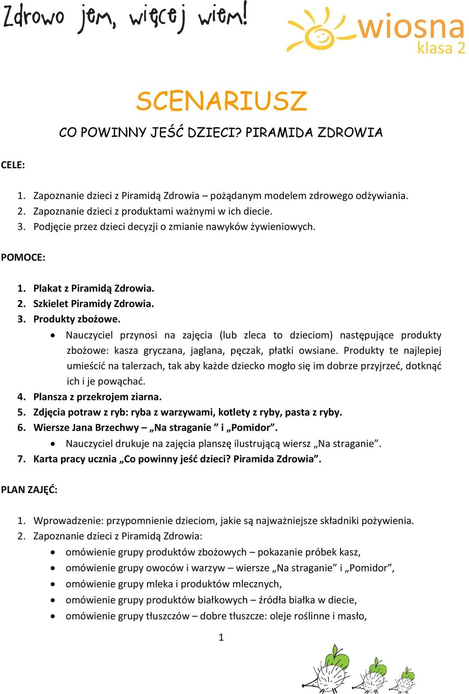 Nauczyciel przynosi na zajęcia (lub zleca to dzieciom) następujące produkty zbożowe: kasza gryczana, jaglana, pęczak, płatki owsiane.