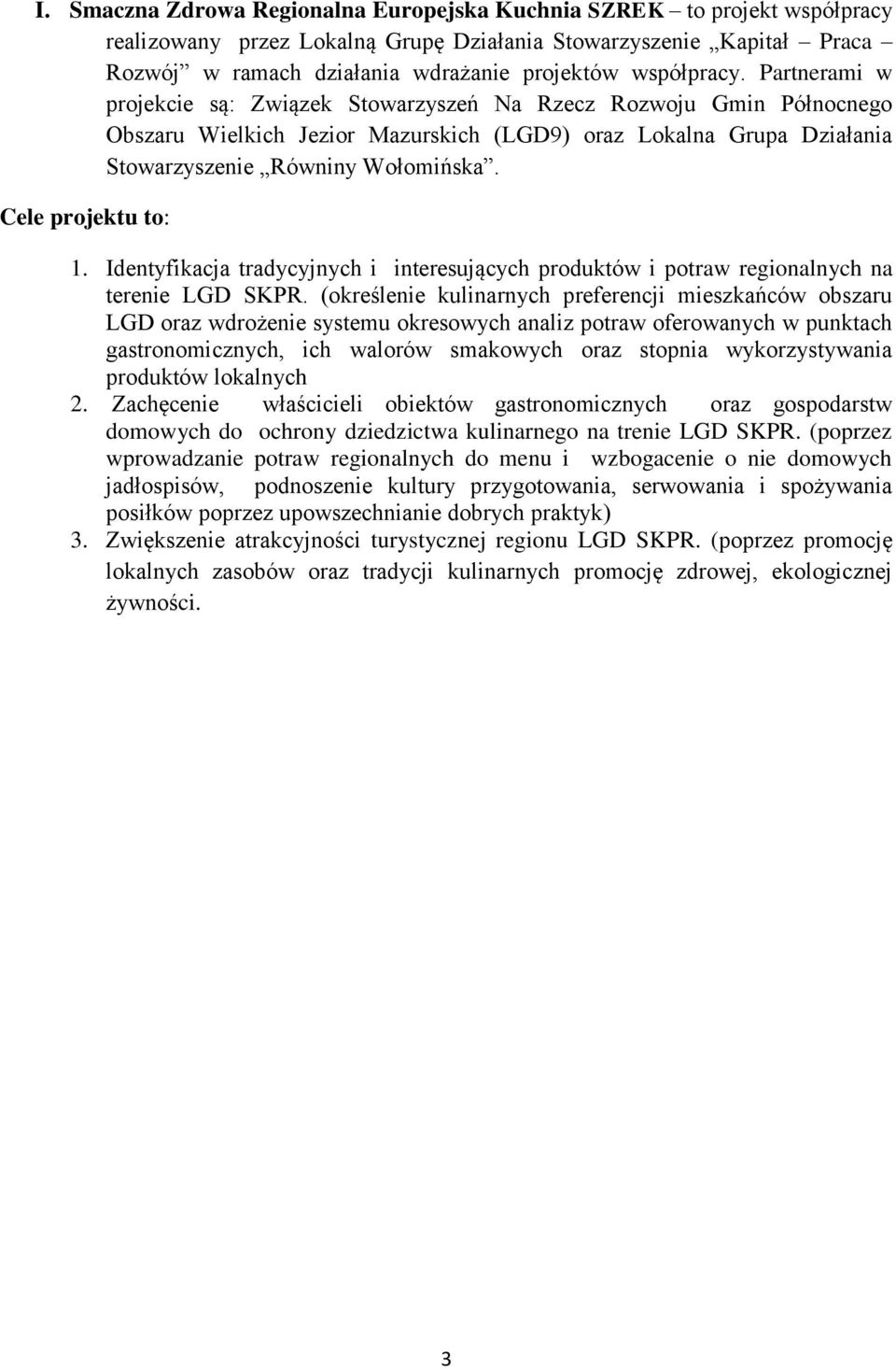 Cele projektu to: 1. Identyfikacja tradycyjnych i interesujących produktów i potraw regionalnych na terenie LGD SKPR.