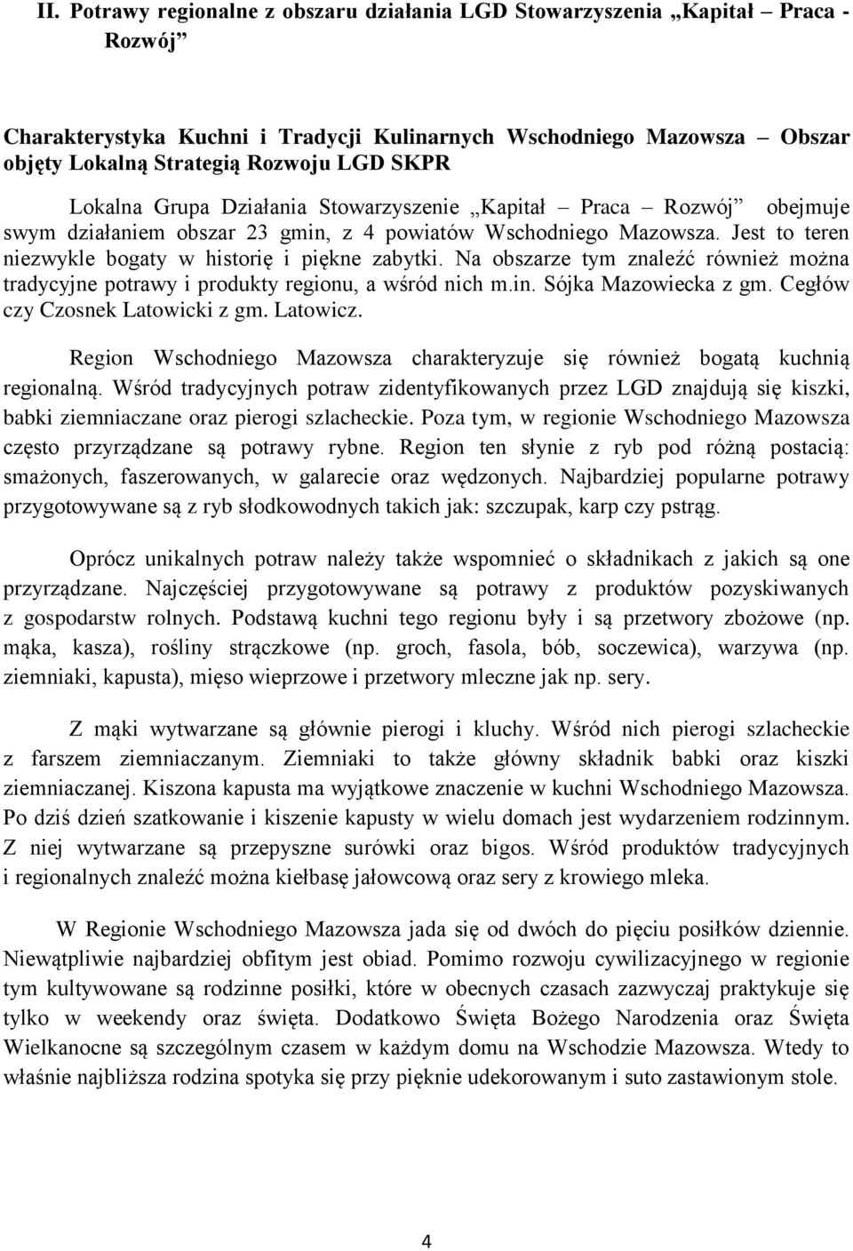 Na obszarze tym znaleźć również można tradycyjne potrawy i produkty regionu, a wśród nich m.in. Sójka Mazowiecka z gm. Cegłów czy Czosnek Latowicki z gm. Latowicz.