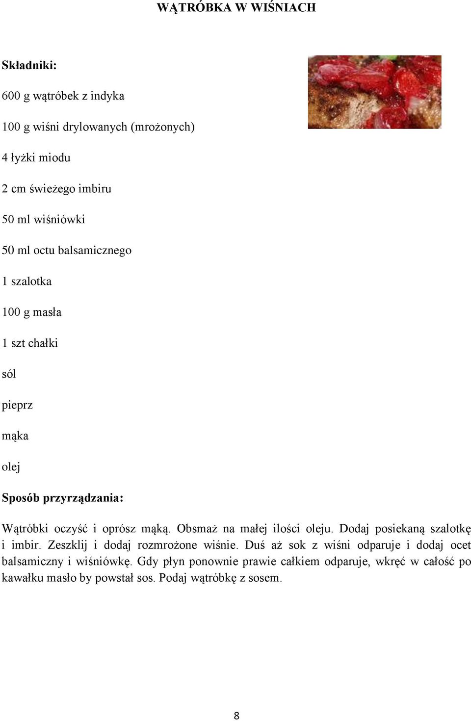 Obsmaż na małej ilości oleju. Dodaj posiekaną szalotkę i imbir. Zeszklij i dodaj rozmrożone wiśnie.