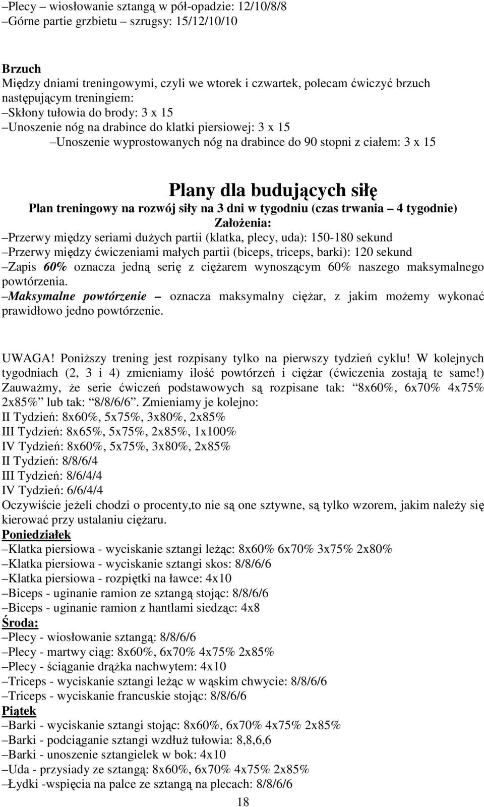 Plan treningowy na rozwój siły na 3 dni w tygodniu (czas trwania 4 tygodnie) ZałoŜenia: Przerwy między seriami duŝych partii (klatka, plecy, uda): 150-180 sekund Przerwy między ćwiczeniami małych