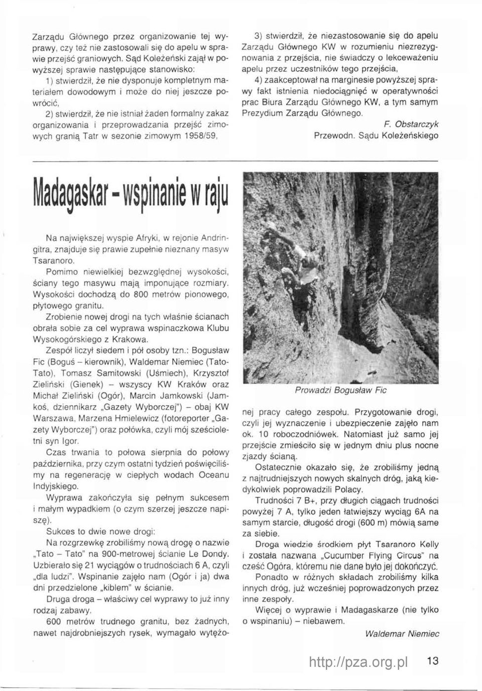 formalny zakaz organizowania i przeprowadzania przejść zimowych granią Tatr w sezonie zimowym 1958/59, 3) stwierdził, że niezastosowanie się do apelu Zarządu Głównego KW w rozumieniu niezrezygnowania