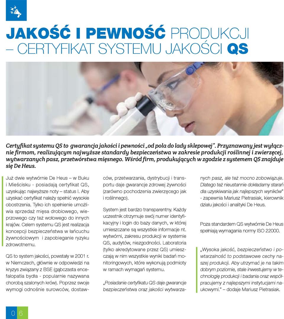 Wśród firm, produkujących w zgodzie z systemem QS znajduje się De Heus. Już dwie wytwórnie De Heus w Buku i Mieścisku - posiadają certyfikat QS, uzyskując najwyższe noty status I.