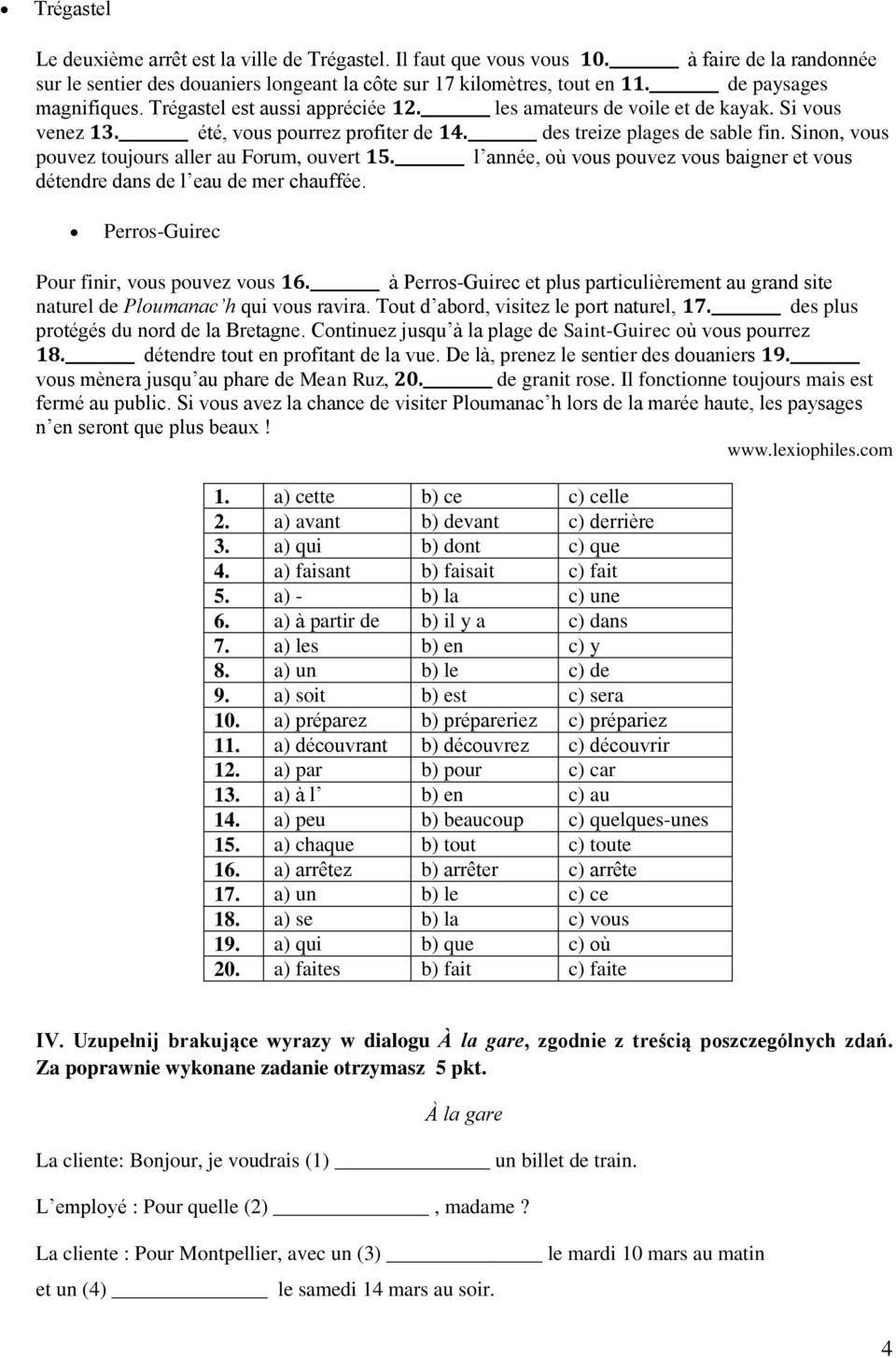 Sinon, vous pouvez toujours aller au Forum, ouvert 15. l année, où vous pouvez vous baigner et vous détendre dans de l eau de mer chauffée. Perros-Guirec Pour finir, vous pouvez vous 16.