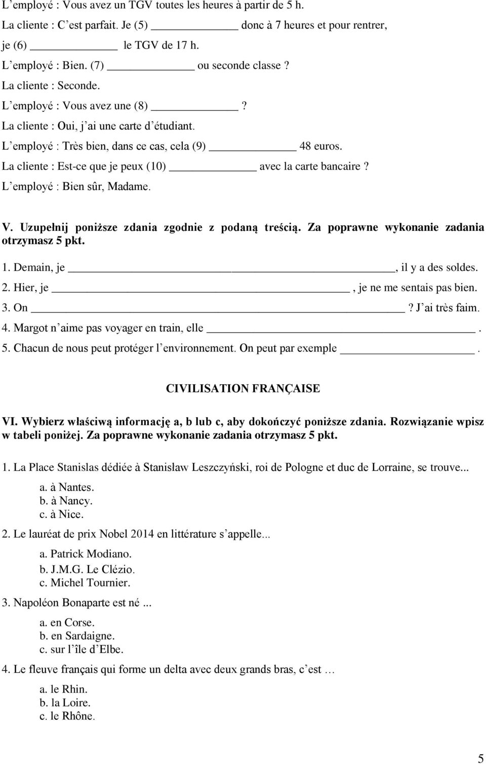 La cliente : Est-ce que je peux (10) avec la carte bancaire? L employé : Bien sûr, Madame. V. Uzupełnij poniższe zdania zgodnie z podaną treścią. Za poprawne wykonanie zadania otrzymasz 5 pkt. 1.